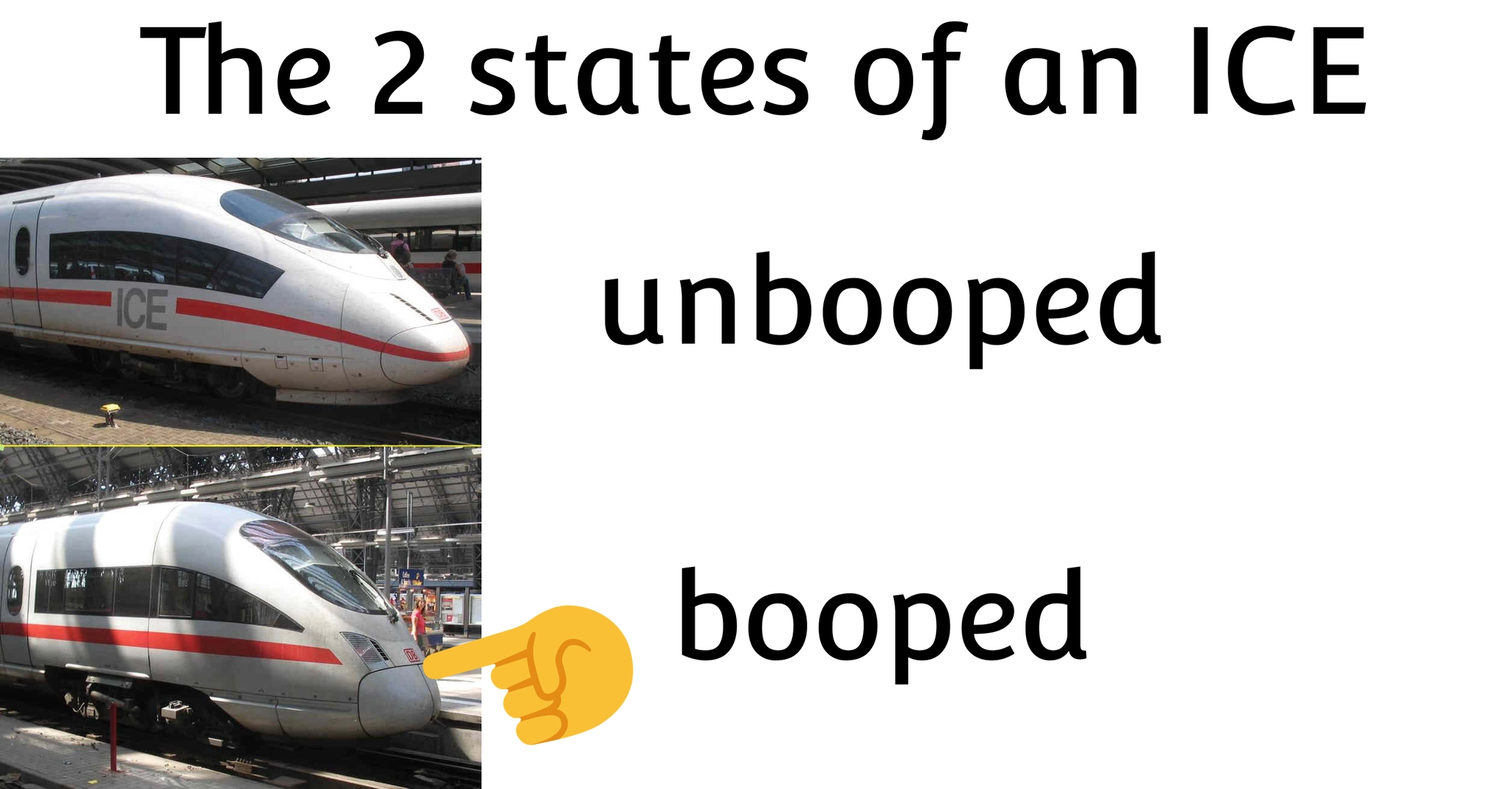 Meme with the heading "The 2 states of an ICE". The picture shows an ICE 3 with its characteristic pointed nose, next to it the text: "unbooped". Below is a picture of an ICE T which is being booped by a finger, next to it the text "booped"